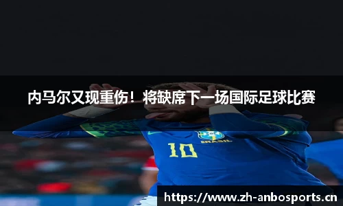 内马尔又现重伤！将缺席下一场国际足球比赛