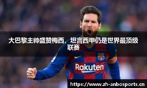 大巴黎主帅盛赞梅西，坦言西甲仍是世界最顶级联赛