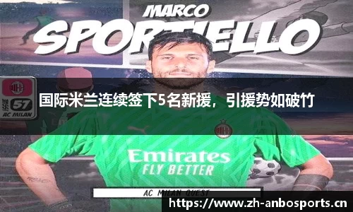国际米兰连续签下5名新援，引援势如破竹