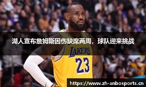 湖人宣布詹姆斯因伤缺席两周，球队迎来挑战