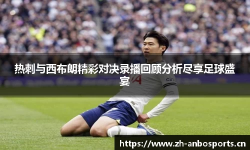 热刺与西布朗精彩对决录播回顾分析尽享足球盛宴