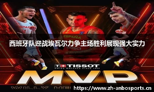 西班牙队迎战埃瓦尔力争主场胜利展现强大实力